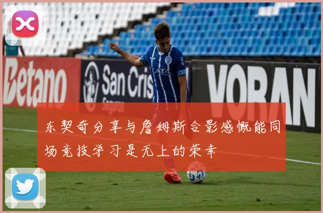 东契奇分享与詹姆斯合影感慨能同场竞技学习是无上的荣幸