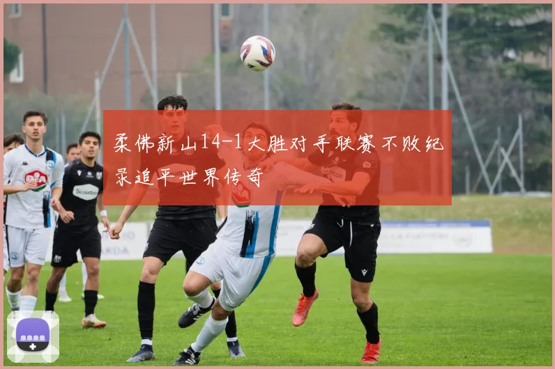 柔佛新山14-1大胜对手联赛不败纪录追平世界传奇