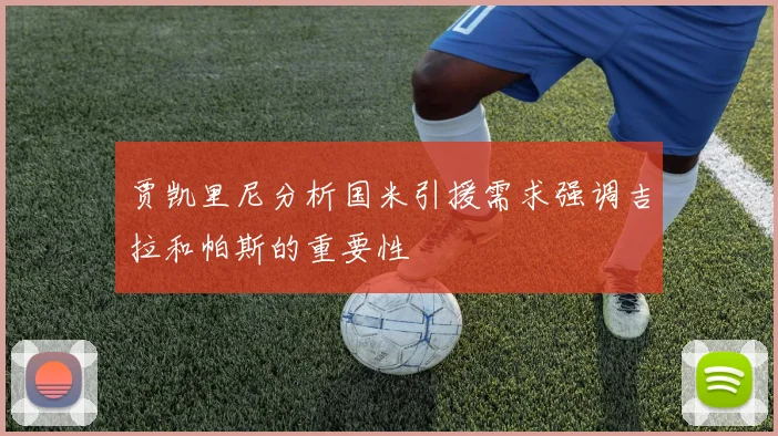 贾凯里尼分析国米引援需求强调吉拉和帕斯的重要性