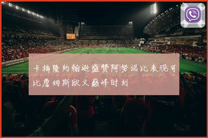 卡梅隆约翰逊盛赞阿努诺比表现可比詹姆斯欧文巅峰时刻